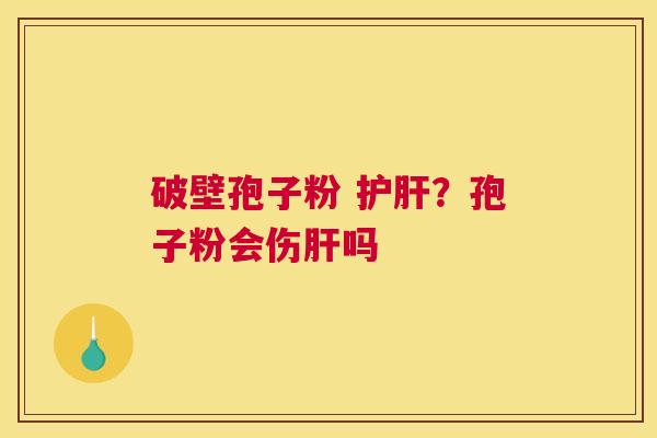 破壁孢子粉 ？孢子粉会伤吗