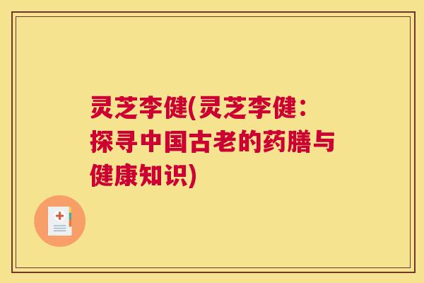 灵芝李健(灵芝李健：探寻中国古老的药膳与健康知识)