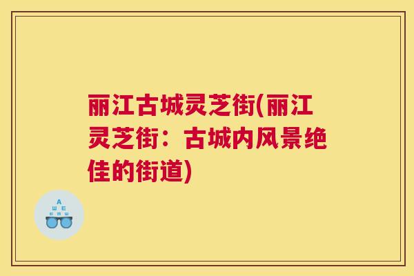 丽江古城灵芝街(丽江灵芝街：古城内风景绝佳的街道)