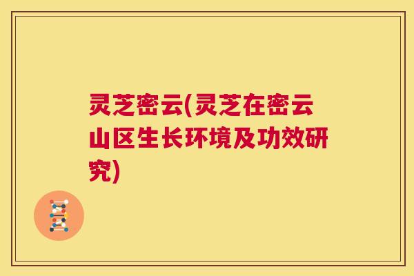 灵芝密云(灵芝在密云山区生长环境及功效研究)