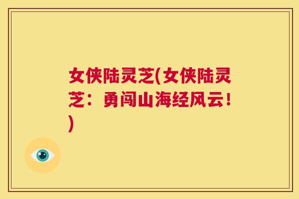女侠陆灵芝(女侠陆灵芝：勇闯山海经风云！)