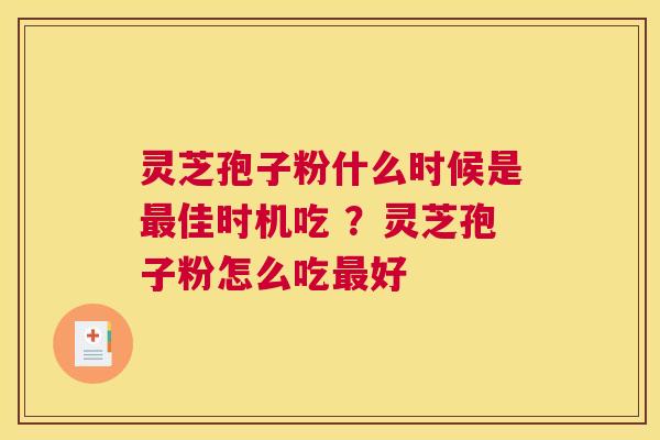 灵芝孢子粉什么时候是佳时机吃 ？灵芝孢子粉怎么吃好