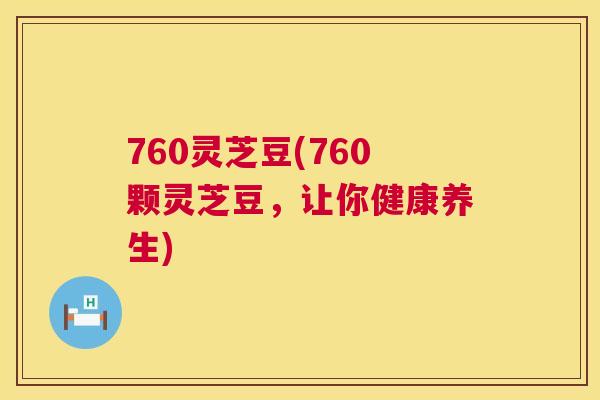 760灵芝豆(760颗灵芝豆，让你健康养生)