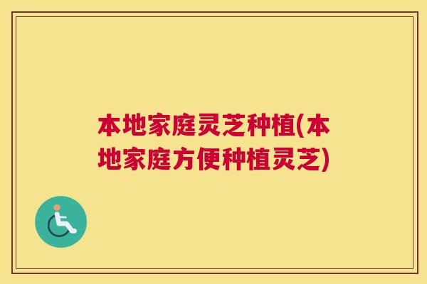 本地家庭灵芝种植(本地家庭方便种植灵芝)
