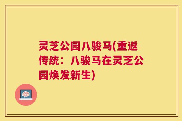 灵芝公园八骏马(重返传统：八骏马在灵芝公园焕发新生)