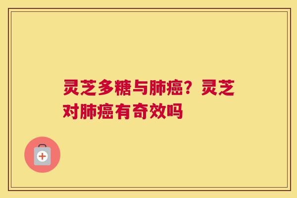灵芝多糖与？灵芝对有奇效吗