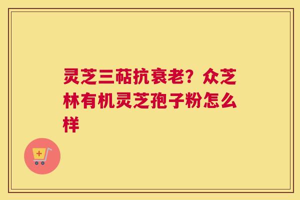 灵芝三萜抗？众芝林有机灵芝孢子粉怎么样