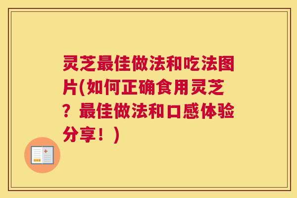灵芝佳做法和吃法图片(如何正确食用灵芝？佳做法和口感体验分享！)