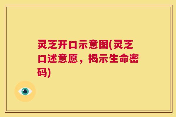 灵芝开口示意图(灵芝口述意愿，揭示生命密码)