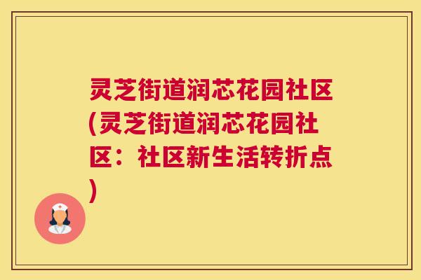 灵芝街道润芯花园社区(灵芝街道润芯花园社区：社区新生活转折点)