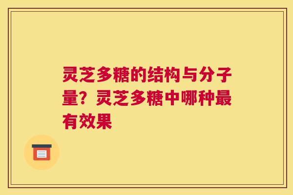 灵芝多糖的结构与分子量？灵芝多糖中哪种有效果