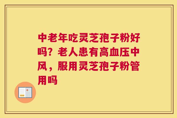 中老年吃灵芝孢子粉好吗？老人患有高中风，服用灵芝孢子粉管用吗