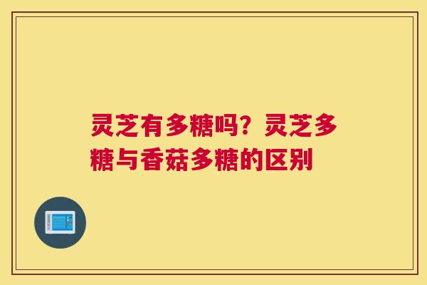 灵芝有多糖吗？灵芝多糖与香菇多糖的区别