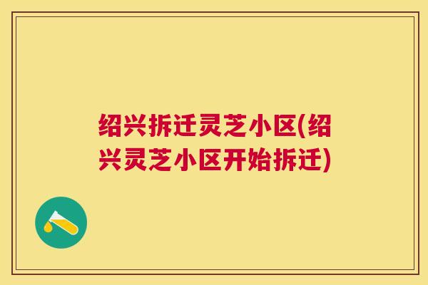 绍兴拆迁灵芝小区(绍兴灵芝小区开始拆迁)