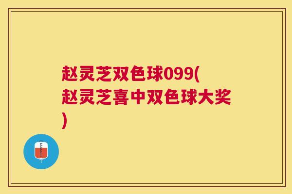 赵灵芝双色球099(赵灵芝喜中双色球大奖)
