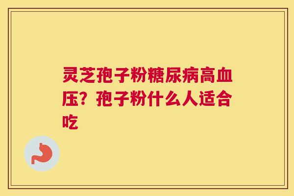 灵芝孢子粉高？孢子粉什么人适合吃