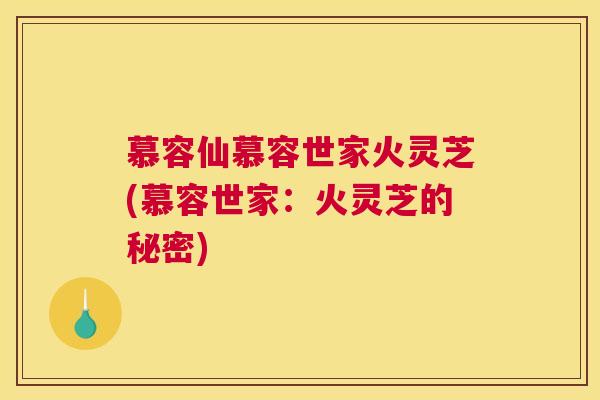 慕容仙慕容世家火灵芝(慕容世家：火灵芝的秘密)