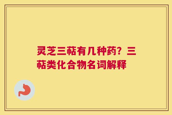 灵芝三萜有几种药？三萜类化合物名词解释