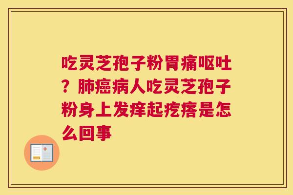 吃灵芝孢子粉胃痛？人吃灵芝孢子粉身上发痒起疙瘩是怎么回事