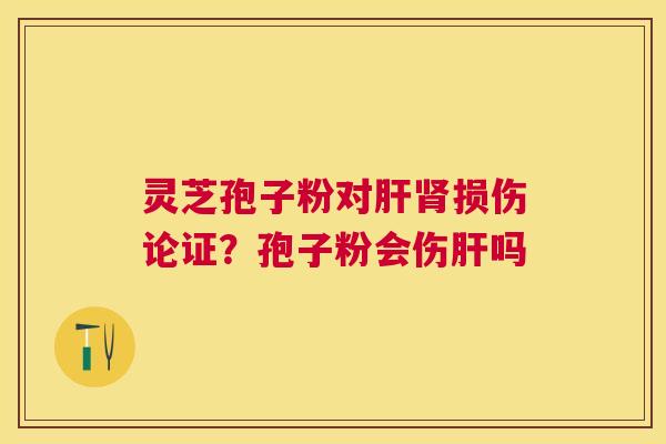 灵芝孢子粉对损伤论证？孢子粉会伤吗