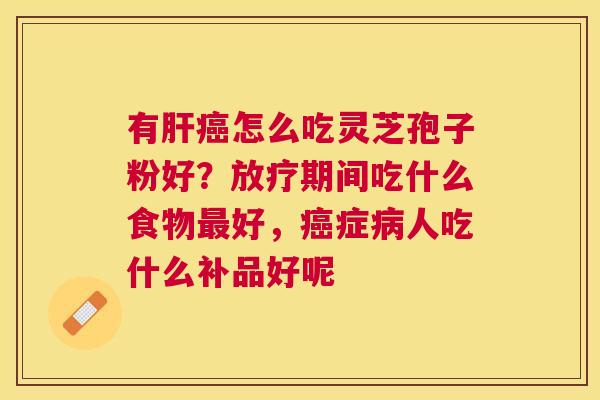有怎么吃灵芝孢子粉好？期间吃什么食物好，症人吃什么补品好呢
