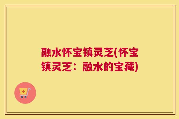 融水怀宝镇灵芝(怀宝镇灵芝：融水的宝藏)