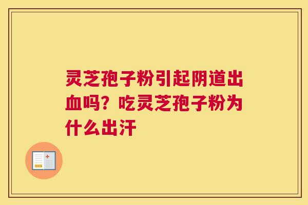 灵芝孢子粉引起出吗？吃灵芝孢子粉为什么出汗