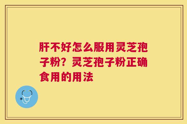 不好怎么服用灵芝孢子粉？灵芝孢子粉正确食用的用法