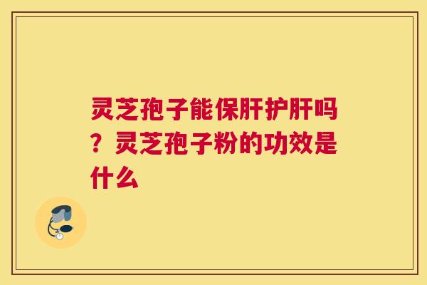 灵芝孢子能吗？灵芝孢子粉的功效是什么