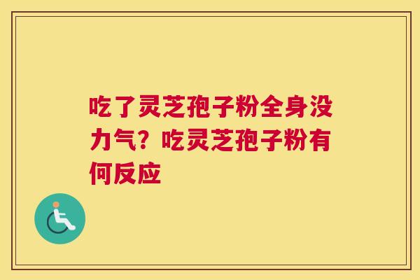 吃了灵芝孢子粉全身没力气？吃灵芝孢子粉有何反应