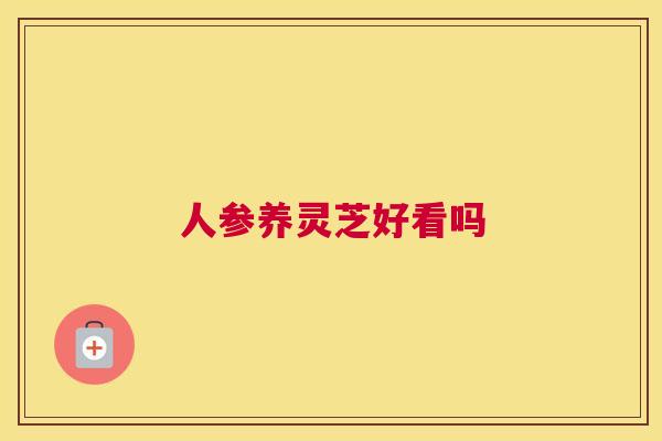 人参养灵芝好看吗