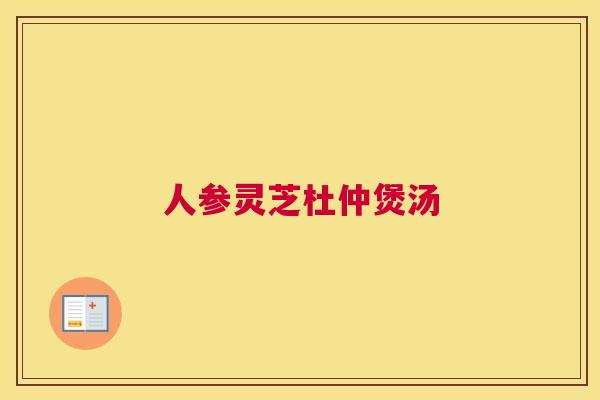 人参灵芝杜仲煲汤