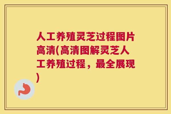 人工养殖灵芝过程图片高清(高清图解灵芝人工养殖过程，全展现)
