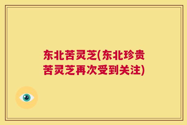 东北苦灵芝(东北珍贵苦灵芝再次受到关注)