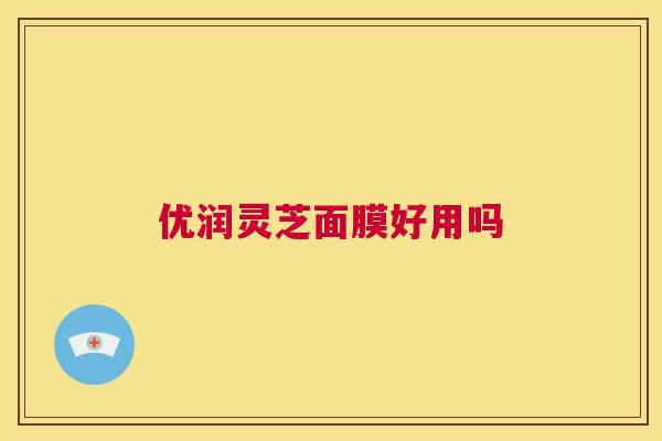 优润灵芝面膜好用吗