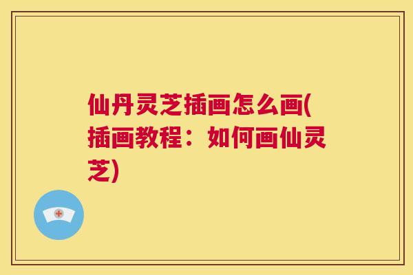 仙丹灵芝插画怎么画(插画教程：如何画仙灵芝)