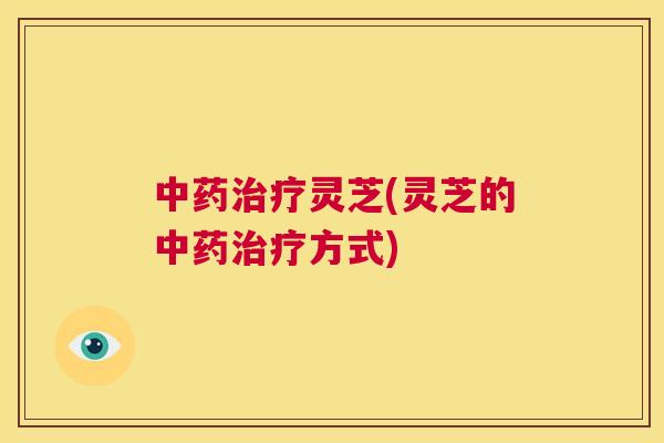 灵芝(灵芝的方式)