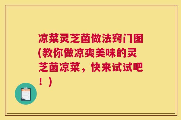 凉菜灵芝菌做法窍门图(教你做凉爽美味的灵芝菌凉菜，快来试试吧！)