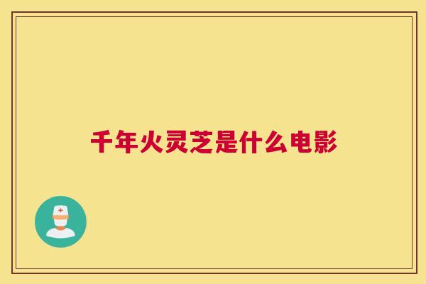 千年火灵芝是什么电影