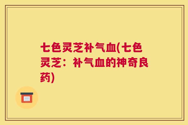 七色灵芝(七色灵芝：的神奇良药)