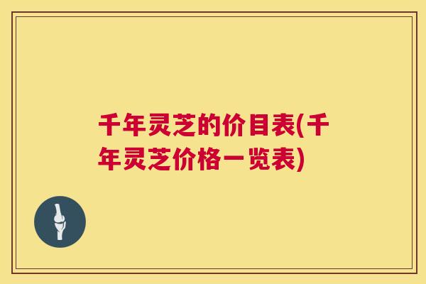 千年灵芝的价目表(千年灵芝价格一览表)