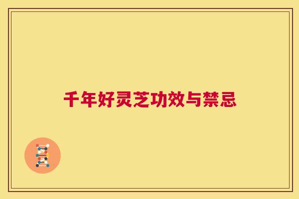 千年好灵芝功效与禁忌