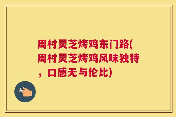 周村灵芝烤鸡东门路(周村灵芝烤鸡风味独特，口感无与伦比)