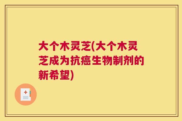 大个木灵芝(大个木灵芝成为抗生物制剂的新希望)