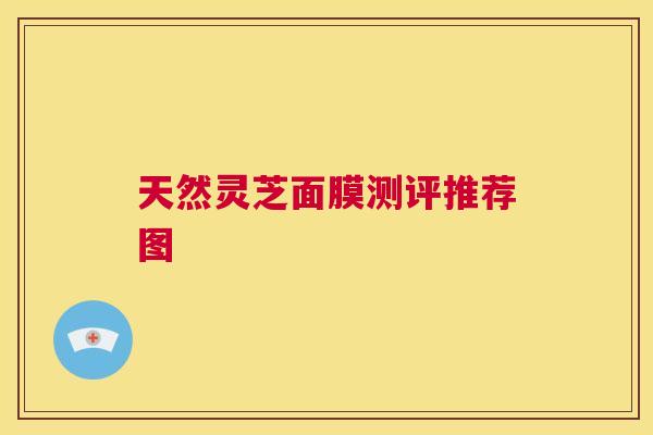 天然灵芝面膜测评推荐图