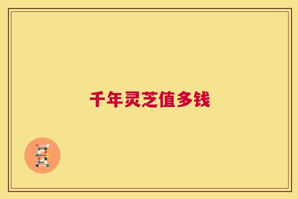 千年灵芝值多钱