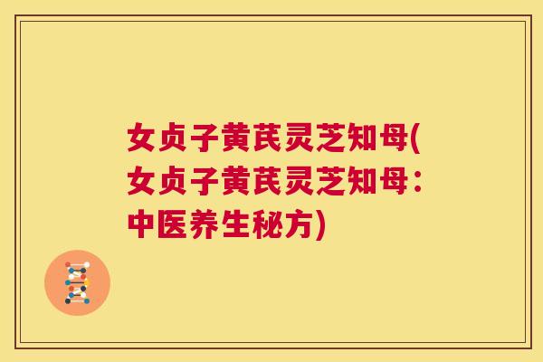女贞子黄芪灵芝知母(女贞子黄芪灵芝知母：中医养生秘方)