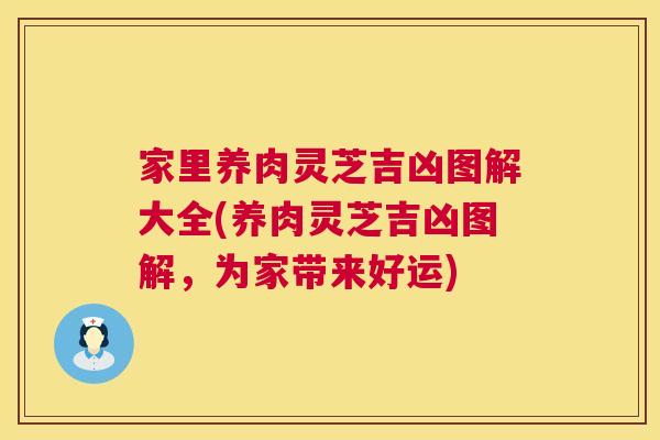 家里养肉灵芝吉凶图解大全(养肉灵芝吉凶图解，为家带来好运)