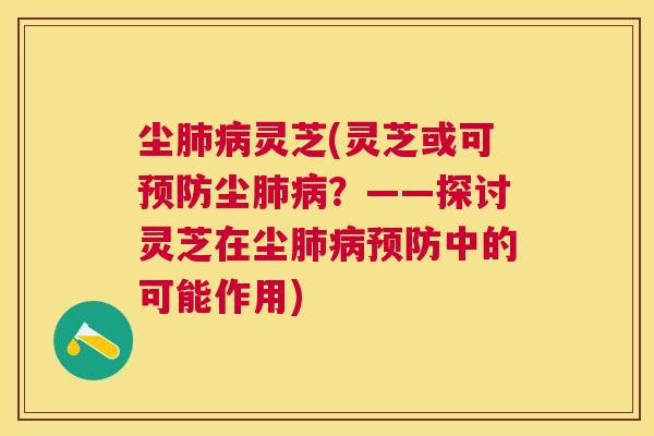 尘灵芝(灵芝或可尘？——探讨灵芝在尘中的可能作用)