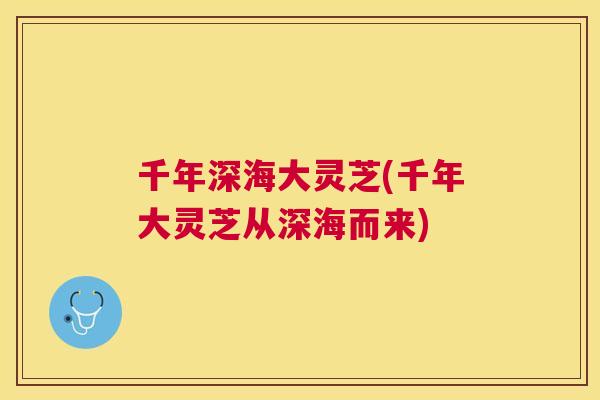 千年深海大灵芝(千年大灵芝从深海而来)